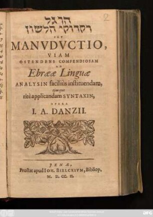 Hadāgal diqduqē halāšōn Sev Manvdvctio, Viam Ostendens Compendiosam Ad Ebrææ Linguæ Analysin faciliùs instituendam, ejusque ritè applicandam Syntaxin, Opera I. A. Danzii