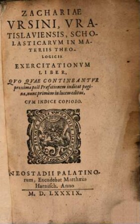 Zachariae Vrsini, Vratislaviensis, Scholasticarvm In Materiis Theologicis Exercitationvm Liber, [1]