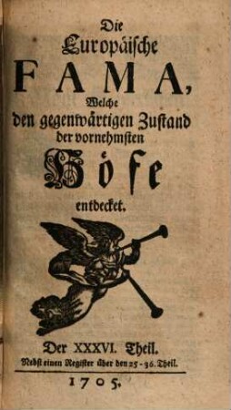 Die europäische Fama, welche den gegenwärtigen Zustand der vornehmsten Höfe entdecket. 36. 1705