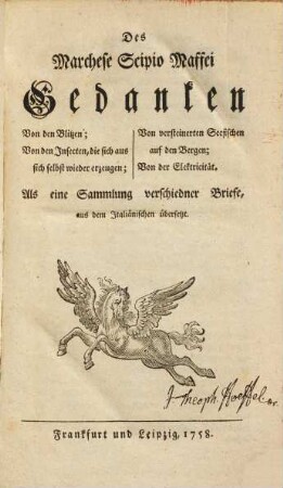 Des Marchese Scipio Maffei Gedanken Von den Blitzen; Von den Insecten, die sich aus sich selbst wieder erzeugen; Von versteinerten Seefischen auf den Bergen; Von der Elektricität : Als eine Sammlung verschiedner Briefe, aus dem Italiänischen übersetzt