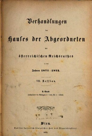 Stenographische Protokolle über die Sitzungen des Hauses der Abgeordneten des Österreichischen Reichsrates. Beilagen. 7. 1871/73, Bd. 1