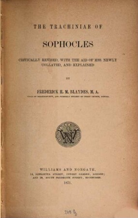 The Trachiniae of Sophocles, critically revised with the aid of Mss newly collated and explained by Fred. H. M Blaydess
