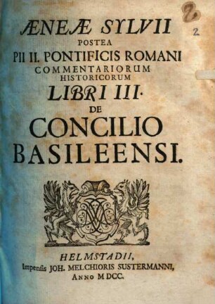 Aeneæ Sylvii Postea Pii II. Pontificis Romani Commentariorum Historicorum Libri III. De Concilio Basileensi