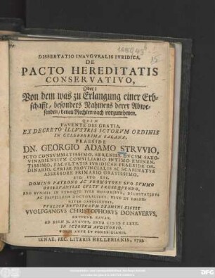 Dissertatio Inavgvralis Ivridica, De Pacto Hereditatis Conservativo, Oder: Von dem was zu Erlangung einer Erbschafft, besonders Rahmens derer Abwesenden, denen Rechten nach vorzunehmen