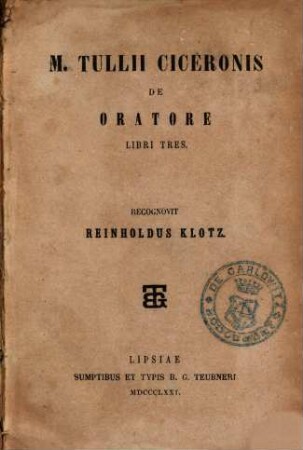 M. Tullii Ciceronis de oratore libri tres : Recognovit Reinholdus Klotz