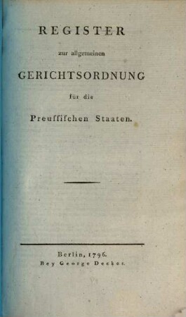 Allgemeine Gerichtsordnung für die Preussischen Staaten. [4], Register zur allgemeinen Gerichtsordnung für die Preussischen Staaten