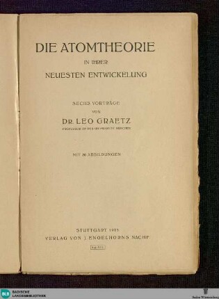 Die Atomtheorie in ihrer neuesten Entwickelung : sechs Vorträge