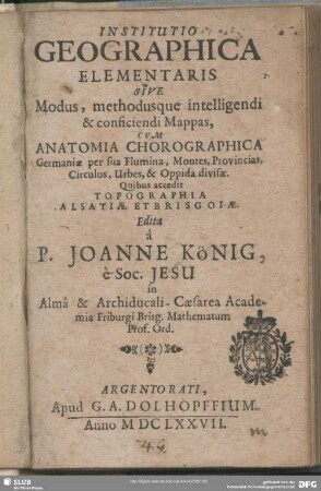 Institutio Geographica Elementaris Sive Modus, methodusque intelligendi & conficiendi Mappas : Cum Anatomia Chorographica Germaniae per sua Flumina, Montes, Provincias, Circulos, Urbes, & Oppida divisae