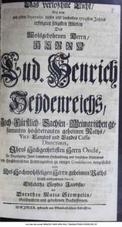 Das verloschne Licht : Bey dem am 13den Septembr. dieses jetzt laufenden 1724stem Jahres erfolgten seligsten Ableben Des ... Herrn Lud. Henrich Heÿdenreichs ... Vice-Canzlers und Landes Cassæ Directoris, Ihres Hochgeehrtesten Herrn Oncle ... vorgestellet