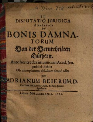 Disputatio iuridica analytica de bonis damnatorum : = Von der Verurtheilten Güthern