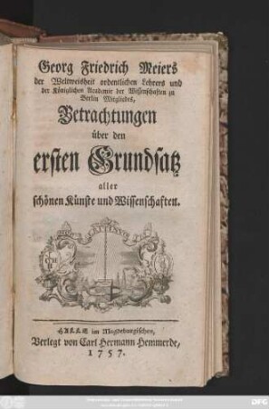Georg Friedrich Meiers der Weltweisheit ordentlichen Lehrers und der Königlichen Academie der Wissenschaften zu Berlin Mitgliedes, Betrachtungen über den ersten Grundsatz aller schönen Künste und Wissenschaften