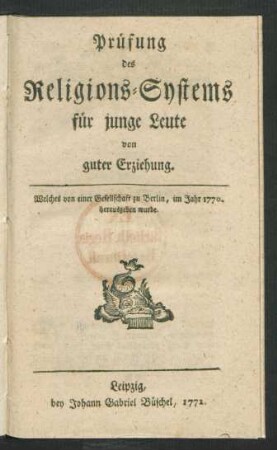 Prüfung des Religions-Systems für junge Leute von guter Erziehung : Welches von einer Gesellschaft zu Berlin, im Jahr 1770. herausgeben wurde