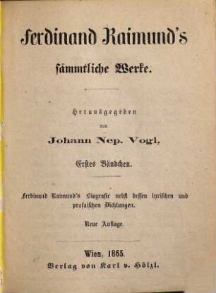 Ferdinand Raimund's sämmtliche Werke, 1. Ferdinand Raimund's Biografie nebst dessen lyrischen und prosaischen Dichtungen
