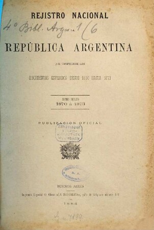 Registro nacional de la República Argentina que comprende los documentos espedidos desde 1810 hasta ... : publicacion oficial. 6. 1870/73 (1884)