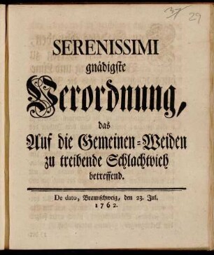 Serenissimi gnädigste Verordnung, das Auf die Gemeinen-Weiden zu treibende Schlachtvieh betreffend : De dato, Braunschweig, den 23. Jul. 1762