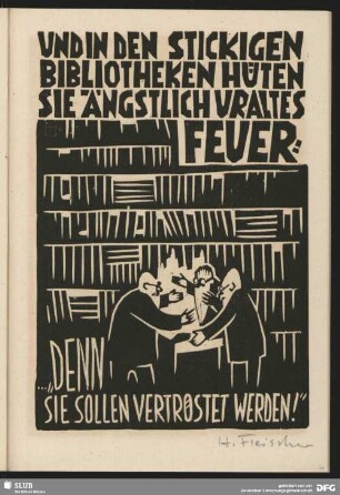 Und in den stickigen Bibliotheken hüten sie ängstlich uraltes Feuer: "Denn sie sollen vertröstet werden!"