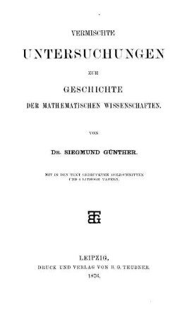 Vermischte Untersuchungen zur Geschichte der mathematischen Wissenschaften ;; Mit in den Text gedruckten Holzschnitten und 4 lithogr. Tafeln