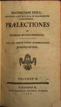 Maximiliani Stoll, Medicinæ Clinicæ P.P.O. In Universitate Vindobonensi, Prælectiones In Diversos Morbos Chronicos. Volumen II.