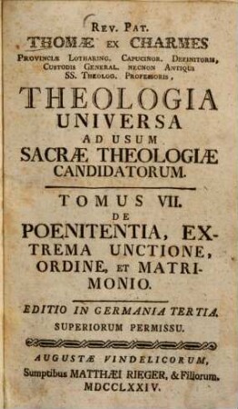 Rev. Pat. Thomae ex Charmes Provinciae Lothar. Capucinor. Definitoris, Custodis General. Necnon Antiqui SS. Theolog. Professoris Theologia Universa Ad Usum Sacrae Theologiae Candidatorum, 7. De Poenitentia, Extrema Unctione, Ordine, Et Matrimonio