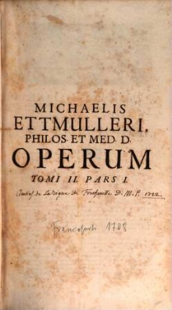 Michaelis Ettmulleri, Philos. & Medic. D. hujusque in Alma Lipsiensi Prof. Publ. ... Opera Medica Theoretico-Practica, 2,1