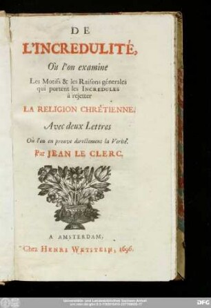 De L'Incredulité : Où l'on examine Les Motifs & les Raisons génerales qui portent les Incredules à rejetter La Religion Chrétienne : Avec deux Lettres Où l'on en prouve directement la Verité