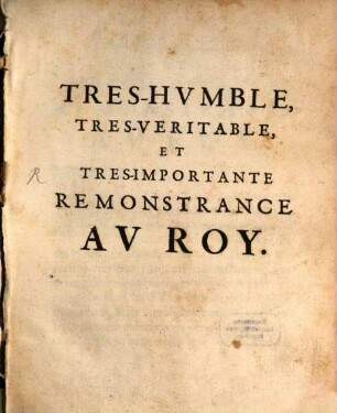 Tres-humble, tres-veritable et tres-importante remontrance du roy
