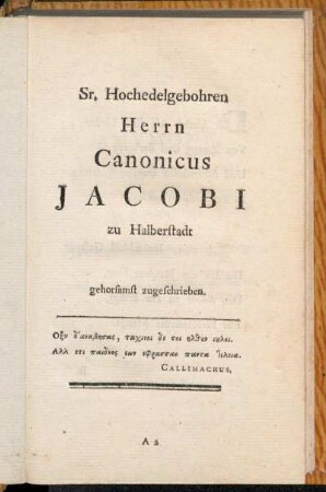 Sr. Hochedelgebohren Herrn Canonicus Jacobi zu Halberstadt gehorsamst zugeschrieben.