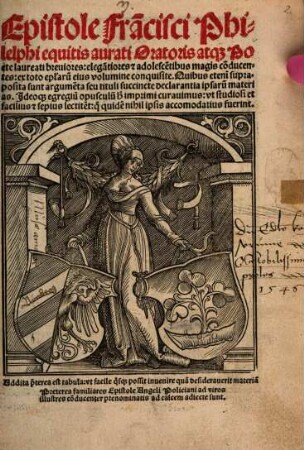 Epistole Fra[n]cisci Philelfi equitis aurati Oratoris atq[ue] Poete laureati breuiores: elega[n]tiores [et] adolesce[n]tibus magis co[n]ducentes : ex toto ep[isto]laru[m] eius volumine conquisite ... ; Addita p[re]terea est tabula: vt facile q[ui]sq[ue] possit inuenire qua[m] desiderauerit materia[m]