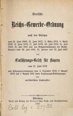 Deutsche Reichs-Gewerbe-Ordnung nach den Gesetzen vom 21. Juni 1869, 12. Juni 1872, 2. März 1874, 8. April 1876, 11. Juni 1878, 17. Juli 1878, 23. Juli 1879, 15. Juli 1880, 18. Juli 1881 und den Bekanntamachungen des Reichskanzlers vom 26. Juli 1881, 31. Januar und 12. Juli 1882 mit Einführungs-Gesetz für Bayern vom 12. Juni 1872 und Vollzugsverordnungen vom 4. Dezember 1872, 8. August 1879 und 1. August 1881 sowie Ergänzungs-Bestimmungen und ausführlichem Sachregister