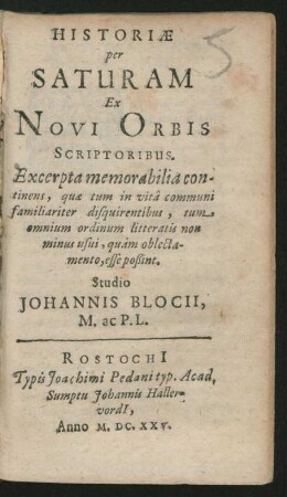 Historiae per Saturam Ex Novi Orbis Scriptoribus : Excerpta memorabilia continens, quae tum in vitâ communi familiariter disquirentibus, tum omnium ordinum litteraris non minus usui, quàm oblectamento, esse poßint
