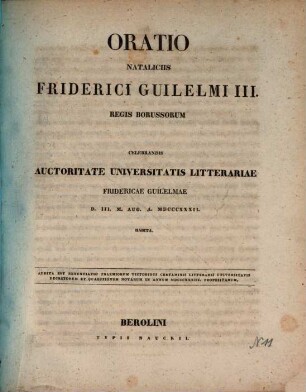 Oratio nataliciis Friderici Guilelmi III. regis Borussorum celebrandis auctoritate Universitatis Litterariae Fridericae Guilelmae D. III. M. Aug. A. MDCCCXXXII. habita