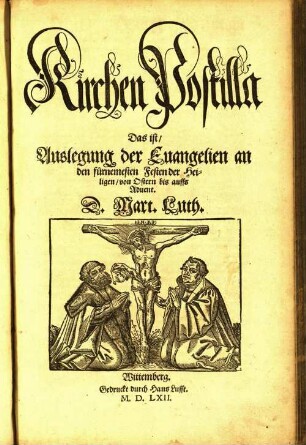 Kirchen Postilla || Das ist/|| Auslegung der Euangelien an || den fůrnemesten Festen der Hei=||ligen/ von Ostern bis auffs || Aduent.