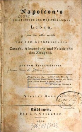 Napoleon's politisches und militairisches Leben : von ihm selbst erzählt vor dem Richterstuhle Cäsar's, Alexander's und Friedrich's des Zweyten, 4. (1829). - 619 S. : 2 Tab.
