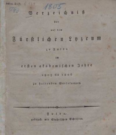Verzeichniss der auf dem Fürstlichen Lyzeum zu Fulda im ersten akademischen Jahre 1805 bis 1806 zu haltenden Vorlesungen