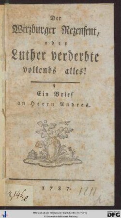 Der Wirzburger Rezensent, oder Luther verderbte vollends alles! : Ein Brief an Herrn Andres