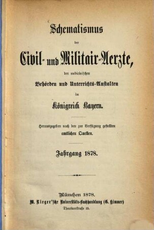 Schematismus der Civil- und Militär-Ärzte, der medicinischen Behörden und Unterrichtsanstalten im Königreich Bayern. 1. 1878