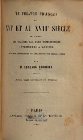 Le Théâtre Français au XVIe et au XVIIe siècle ou choix des comédies les plus remarquables antérieures à Molière avec une introduction et une notice sur chaque auteur : Avec 8 portraits en couleur, 1