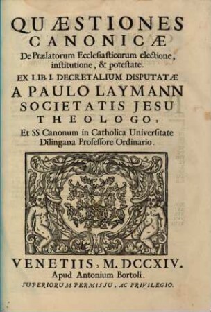 Quaestiones Canonicae De Praelatorum Ecclesiasticorum electione, institutione, et potestate Ex Lib. I. Decretalium Disputatae