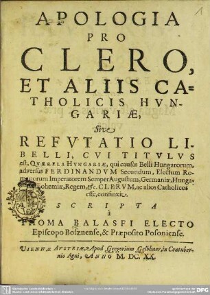 Apologia Pro Clero, Et Aliis Catholicis Hungariae, Sive Refutatio Libelli, Cui Titulis est, Quaerela Hungariae, qui causas Belli Hungarorum, adversus Ferdinandum Secundum ... Clerum, ac alios Catholicos esse, confinxit