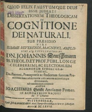 Dissertationem Theologicam De Cognitione Dei Naturali, Sub Praesidio ... Dn. Johannis Deutschmann ... ad ventilandum proponit Auctor Joachimus Gerike Anclamo Pomer. In Acroaterio Maiori die [...] Martii