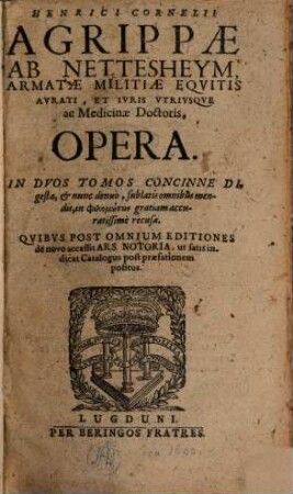 Henrici Cornelii Agrippae ab Nettesheym ... Opera : in Duos Tomos Concinne Digesta, & nunc denuo, sublatis omnibus mendis, ... recusa. 1