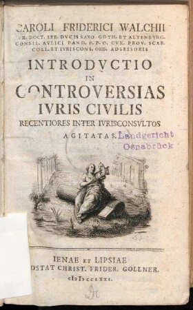Caroli Friderici Walchii Ivr. Doct. Ser. Dvcis Saxo-Goth. Et Altenbvrg. Consil. ... Adsessoris Introdvctio In Controversias Ivris Civilis : Recentiores Inter Ivrisconsvltos Agitatas