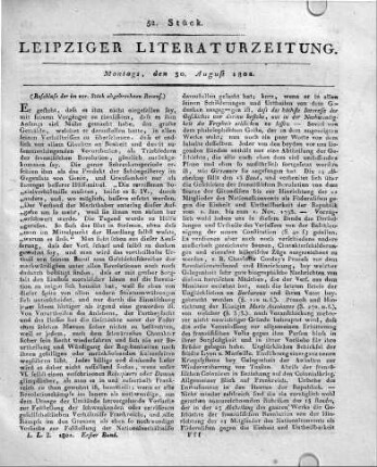 [Fortsetzung:] Berlin, b.  Historische Nachrichten und politische Betrachtungen über die französische Revolution, fortgesetzt von Friedrich Buchholz. Vierzehnter Band. Duces partium accendendo ciuili bello acres, temperandae victoriae impares. Quippe in turbas et discordias pessimo cuique plurima vis; pax et quies bonis artibus indigent. Tacitus Histor. Lib. IV. c. 2. XIV. u. 483 S. Fünfzehnter Band. Plenum exsiliis mare; infecti caedibus scopuli; atrocius in urbe saeuitum. Nobilitas, opes, omissi gestique honores pro crimine, et ob virtutes certissimum exitium; nec minus praemia delatorum inuisa quam scelera; cum alii sacerdotia et consulatus ut spolia adepti, procurationes alii et interiorem potentiam, agerent, ferrent cuncta. Odio et timore corrupti in dominos serui, in patron os liberti, et quibus deerat inimicus per amicos oppressi. Tacitus Histor. I. 2. VIII. u. 405 S. gr. 8. 1802.