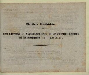 Mittlere Geschichte. Vom Untergange des Westroemischen Reichs bis zur Entdeckung Amerika's und der Reformation, 476-1492 (1517)