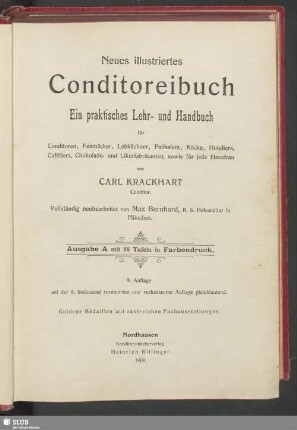 Neues illustrirtes Conditoreibuch : ein praktisches Lehr- und Handbuch für Conditoren, Feinbäcker, Lebküchner, Patissiers, Köche, Hoteliers, Cafétiers, Chokolade- und Likörfabrikanten, sowie für jede Hausfrau : mit 88 Tafeln in Farbendruck