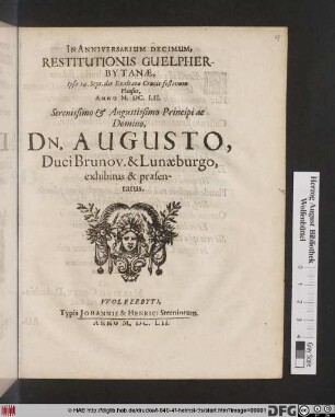 In Anniversarium Decimum, Restitutionis Guelpherbytanae, Ipsa 14. Sept. die Exaltatae Crucis festivum Plausus : Anno M.DC.LII. Serenissimo & Augustissimo Principi ac Domino, Dn. Augusto, Duci Brunov. & Lunaeburgo, exhibitus & praesentatus