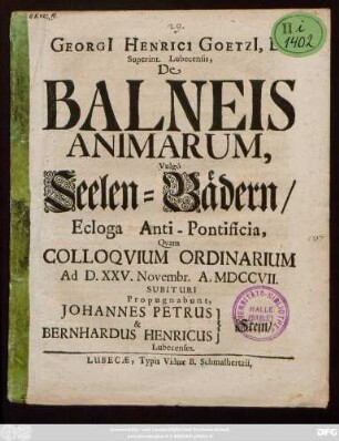 Georgi[i] Henrici Goetzi[i], D. Superint. Lubecensis, De Balneis Animarum, Vulgò Seelen-Bädern : Ecloga Anti-Pontificia