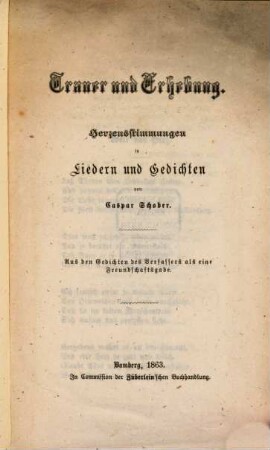 Trauer und Erhebung : Herzensstimmen in Lindere und Gedichten. Aus den Gedichten des Verfaßens als eine Freudschaftsgabe