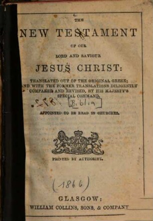 The New Testament of Our Lord and Saviour Jesus Christ : transl. out of the original Greek ; and with the former translations diligently compared and revised, By His Majesty's Special Commandement ; Appointed to be read in Churches