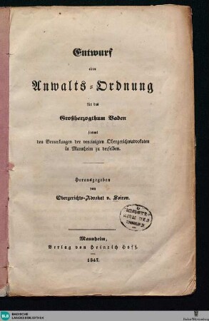 Entwurf einer Anwalts-Ordnung für das Großherzogthum Baden sammt den Bemerkungen der vereinigten Obergerichtsadvokaten in Mannheim zu derselben